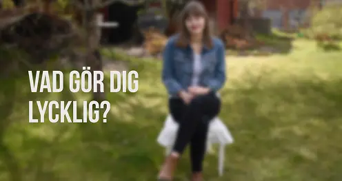 Vad gör dig lycklig?